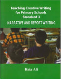 Teaching Creative Writing for Primary Schools Standard 3 (Narrative and Report Writing) BY Reia Ali