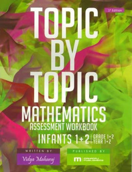 Topic by Topic Mathematics Assessment Workbook Infants 1 & 2 BY Vidya Maharaj