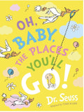 Oh, Baby, The Places You'll Go! BY Dr. Seuss