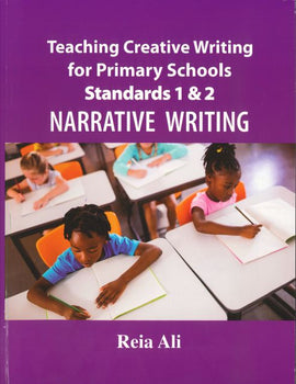Teaching Creative Writing for Primary Schools Standards 1 & 2 (Narrative Writing) BY Reia Ali