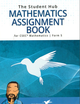 The Student Hub, Mathematics Assignment Book for CSEC Mathematics Form 5, BY Kerwin Springer