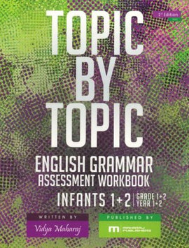 Topic By Topic English Grammar Assessment Workbook: Infants 1 & 2 BY Vidya Maharaj