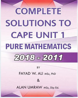 Complete Solutions To CAPE Unit 1 Pure Mathematics  2018-2011, BY F. Ali