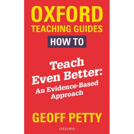 How to Teach Even Better, An Evidence-Based Approach , Petty, Geoff
