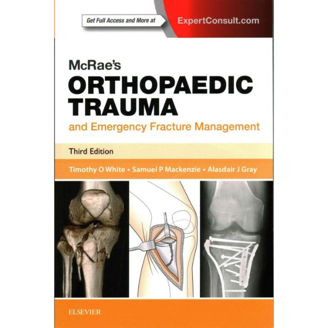McRae's Orthopaedic Trauma and Emergency Fracture Management, 3ed BY T.O. White, S.P. Mackenzie, A. Gray