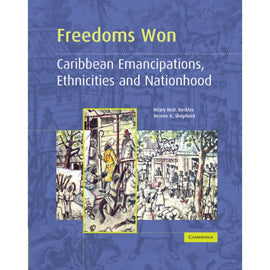 Freedoms Won, Caribbean Emancipations, Ethnicities and Nationhood BY H. Beckles