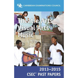 CSEC&reg; Past Papers 2013-2015 Theatre Arts, Visual Arts and Music BY Caribbean Examinations Council