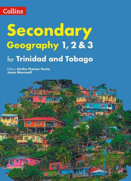 Collins Secondary Geography for Trinidad and Tobago (Forms 1, 2 & 3) Student’s Book BY E. Thomas Hunte, J. Manswell