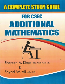 A Complete Study Guide for CSEC Additional Mathematics, BY S.Khan, F. Ali